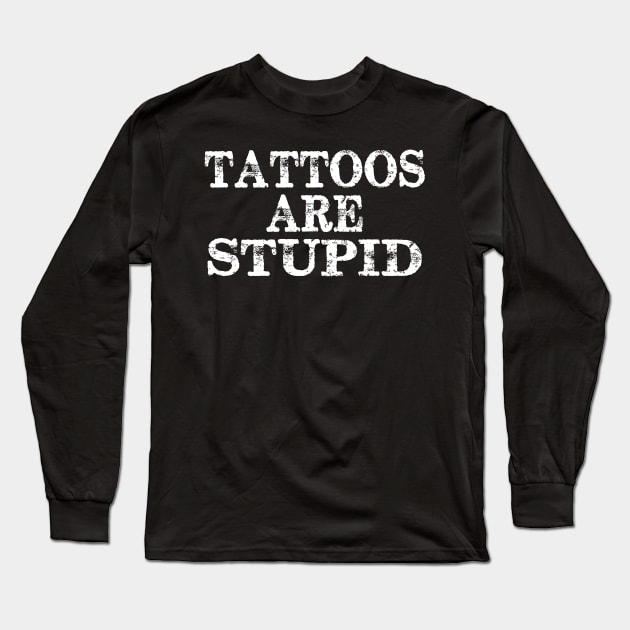 Tattoos Are Stupid Long Sleeve T-Shirt by Spit in my face PODCAST
